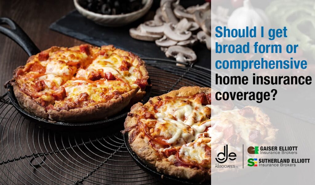 Choosing between broad form or comprehensive home insurance coverage is like choosing pizza toppings.